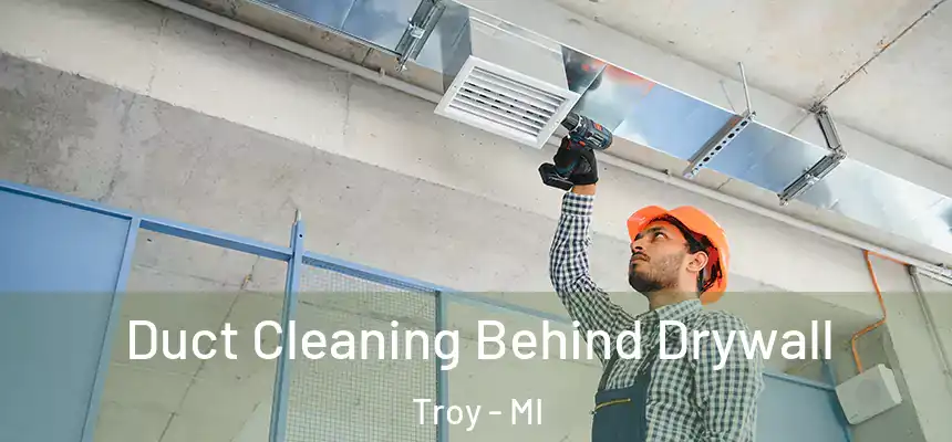  Duct Cleaning Behind Drywall Troy - MI