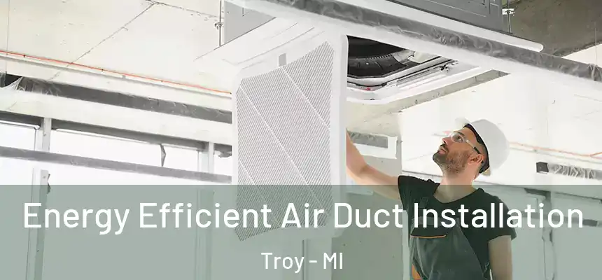  Energy Efficient Air Duct Installation Troy - MI
