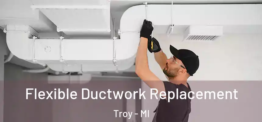 Flexible Ductwork Replacement Troy - MI