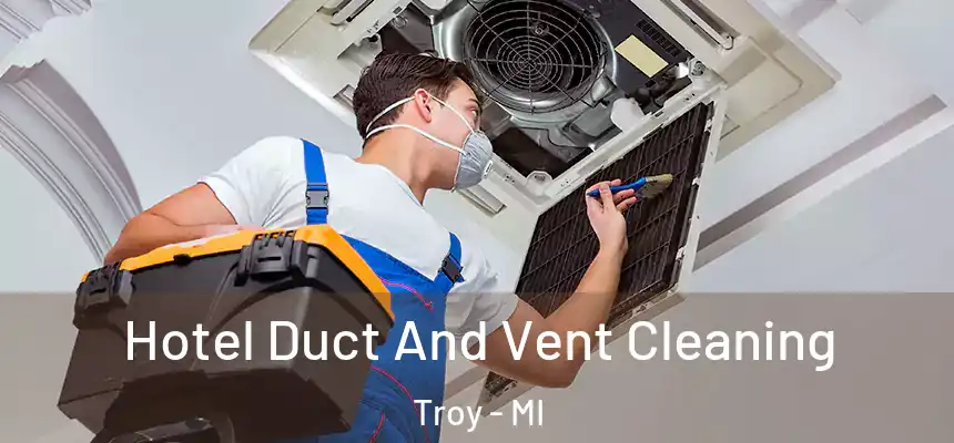 Hotel Duct And Vent Cleaning Troy - MI
