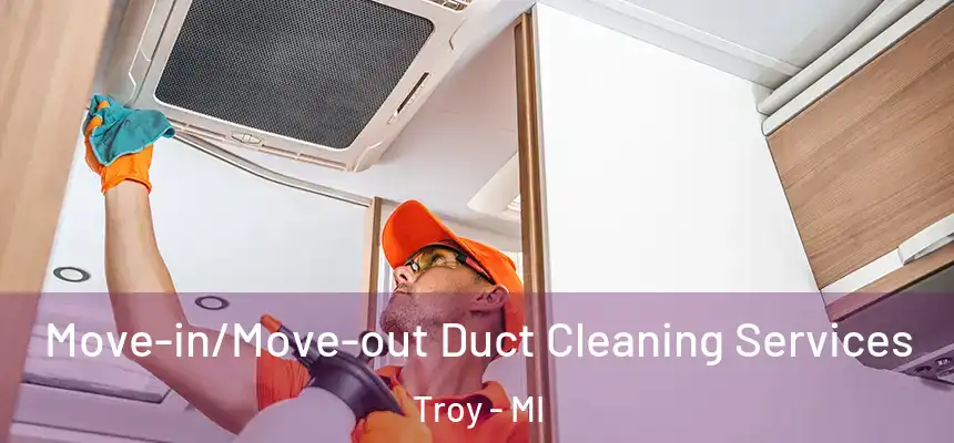 Move-in/Move-out Duct Cleaning Services Troy - MI
