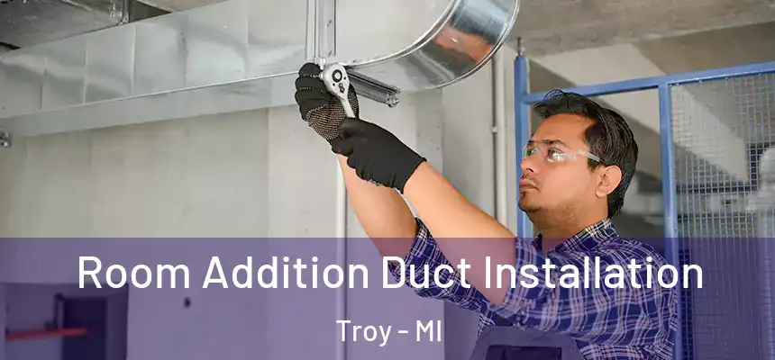 Room Addition Duct Installation Troy - MI