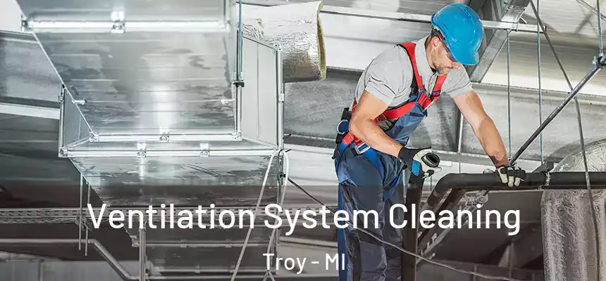 Ventilation System Cleaning Troy - MI